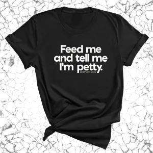 Feed me and tell me I'm petty Unisex Tee