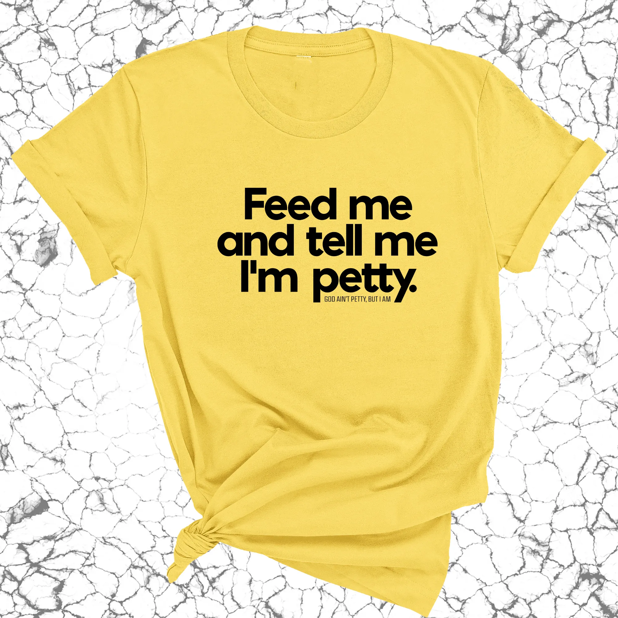 Feed me and tell me I'm petty Unisex Tee