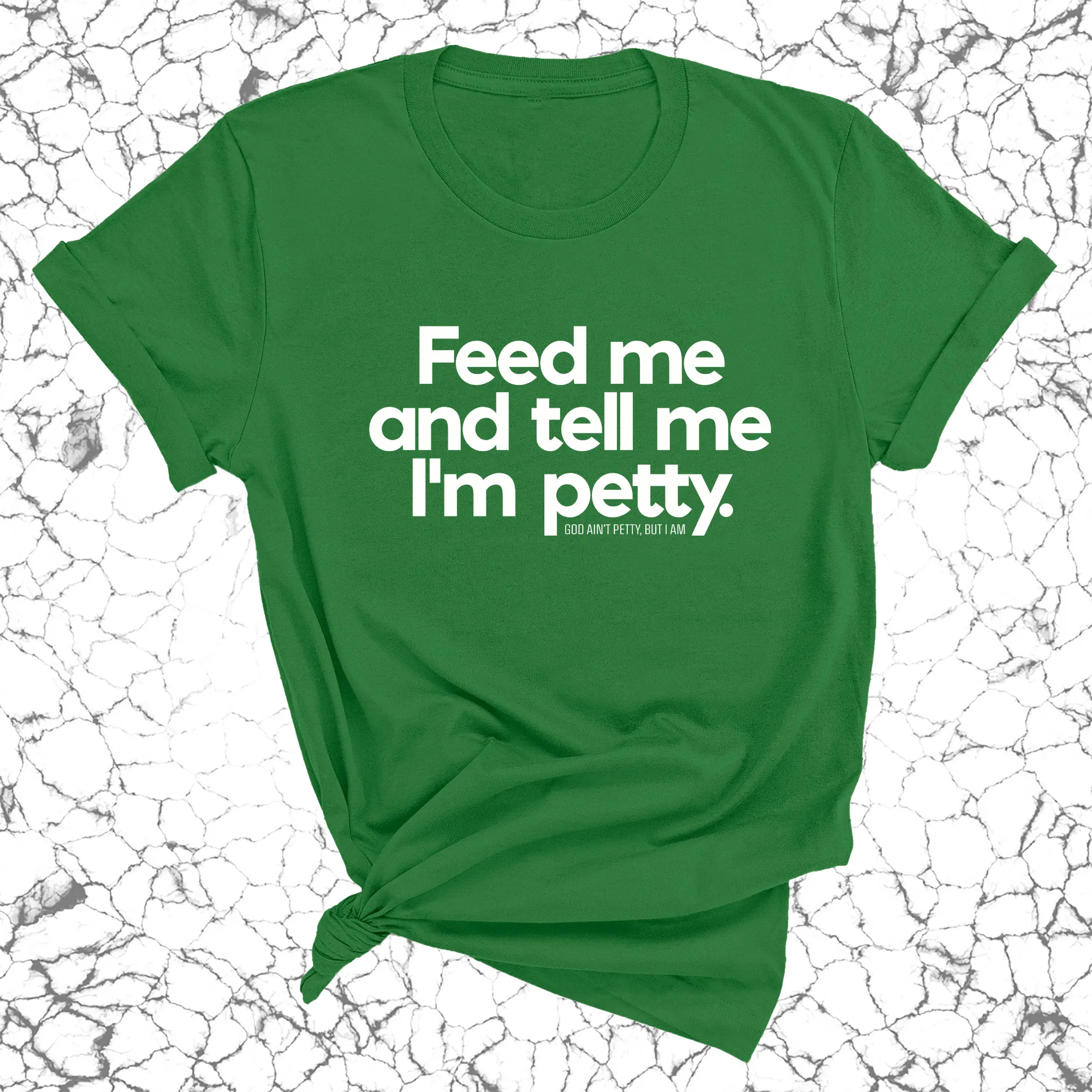 Feed me and tell me I'm petty Unisex Tee