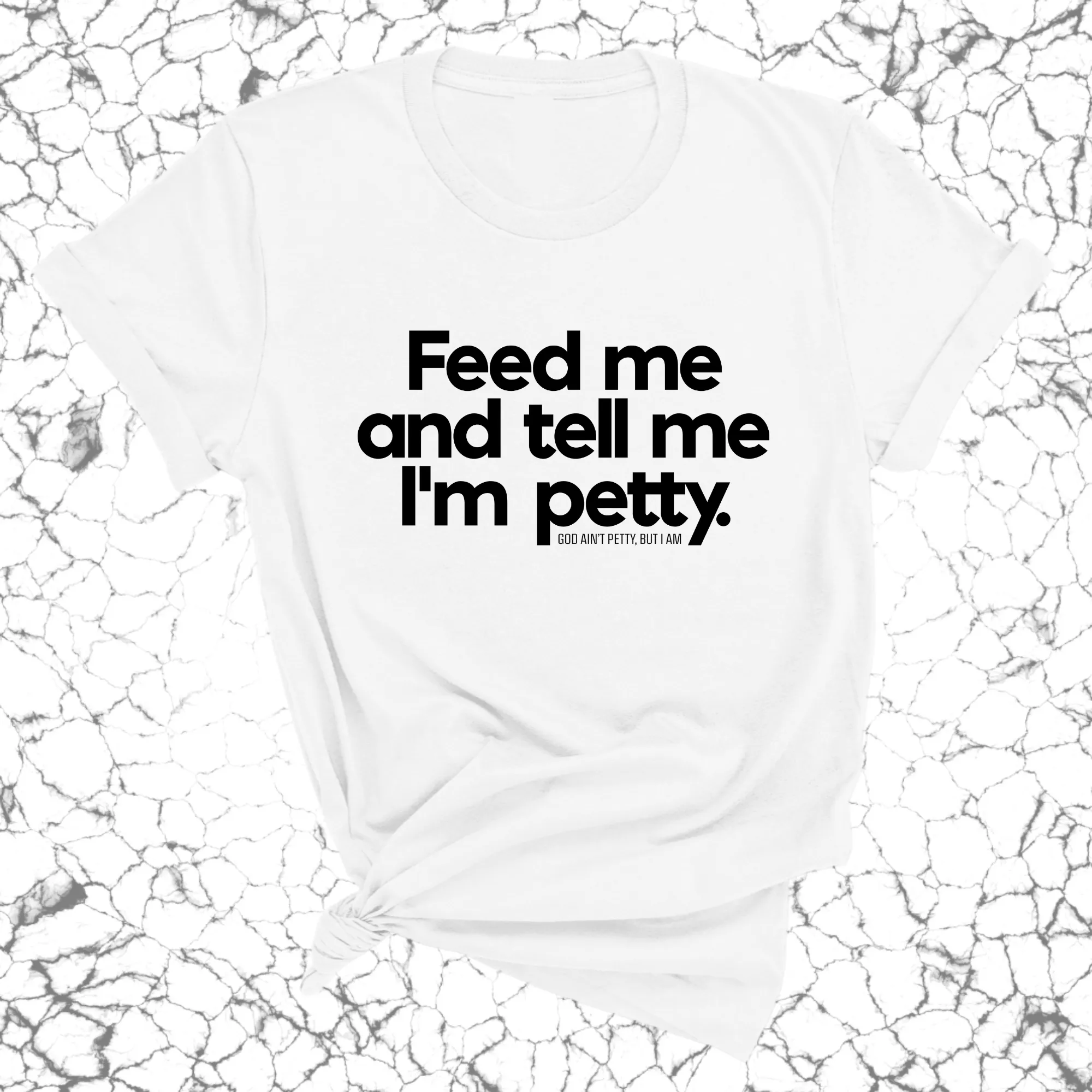 Feed me and tell me I'm petty Unisex Tee