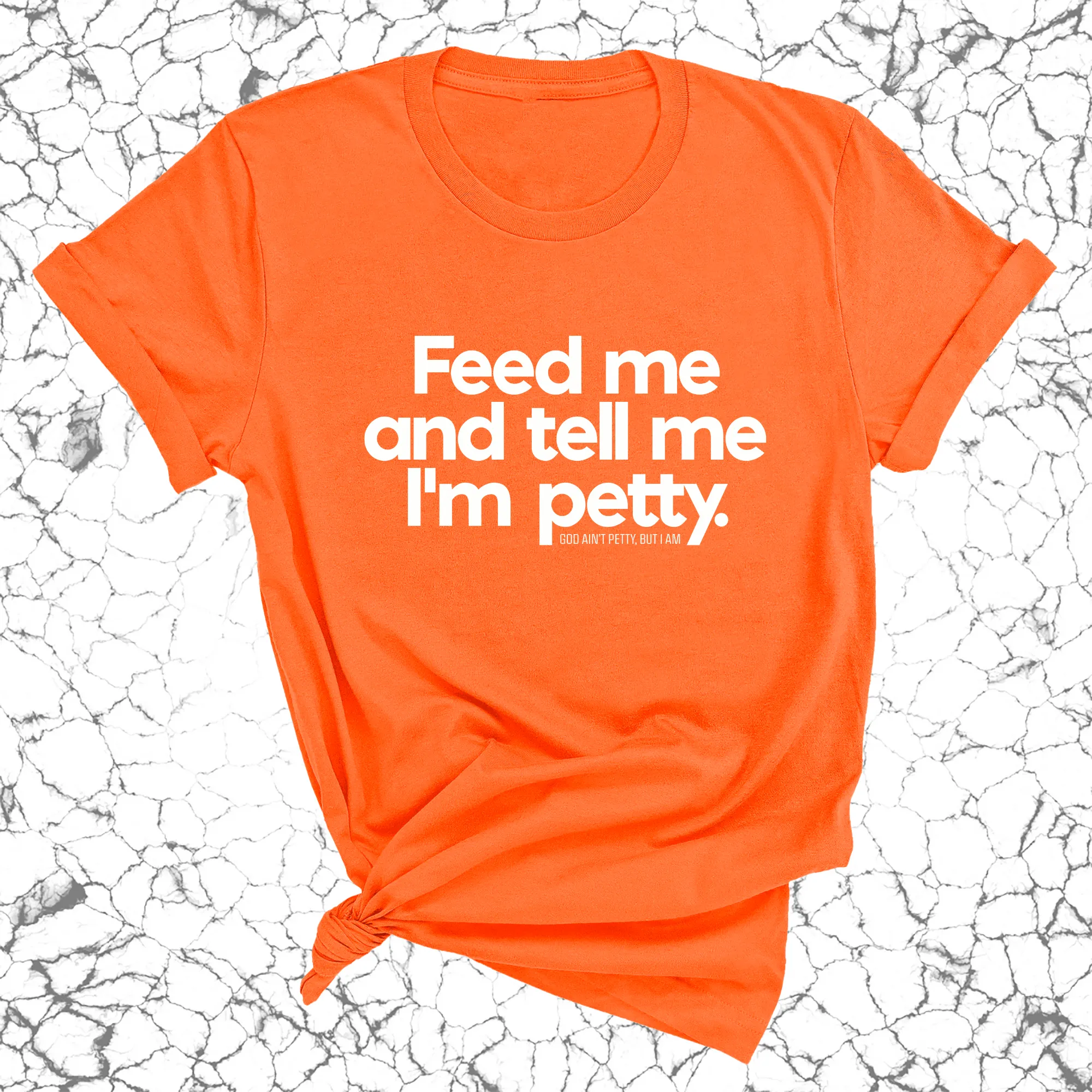 Feed me and tell me I'm petty Unisex Tee