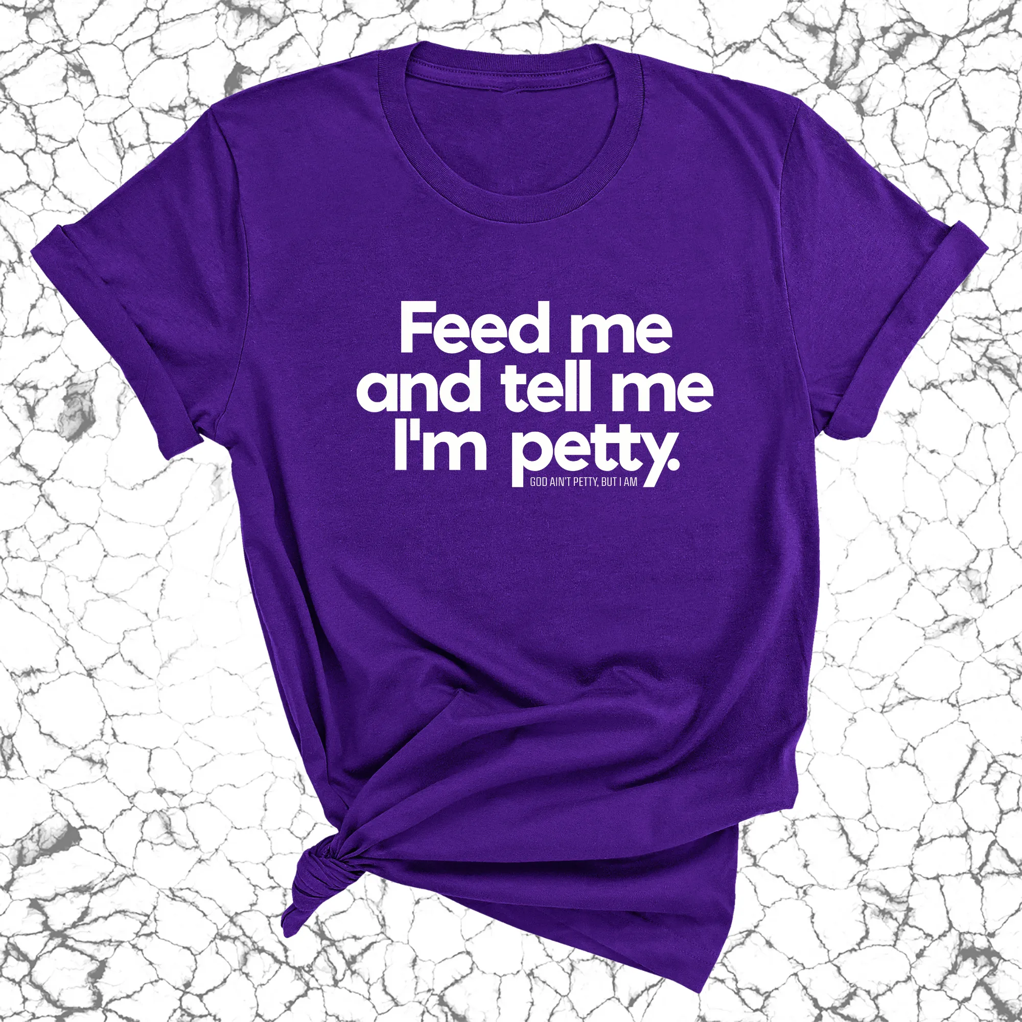 Feed me and tell me I'm petty Unisex Tee