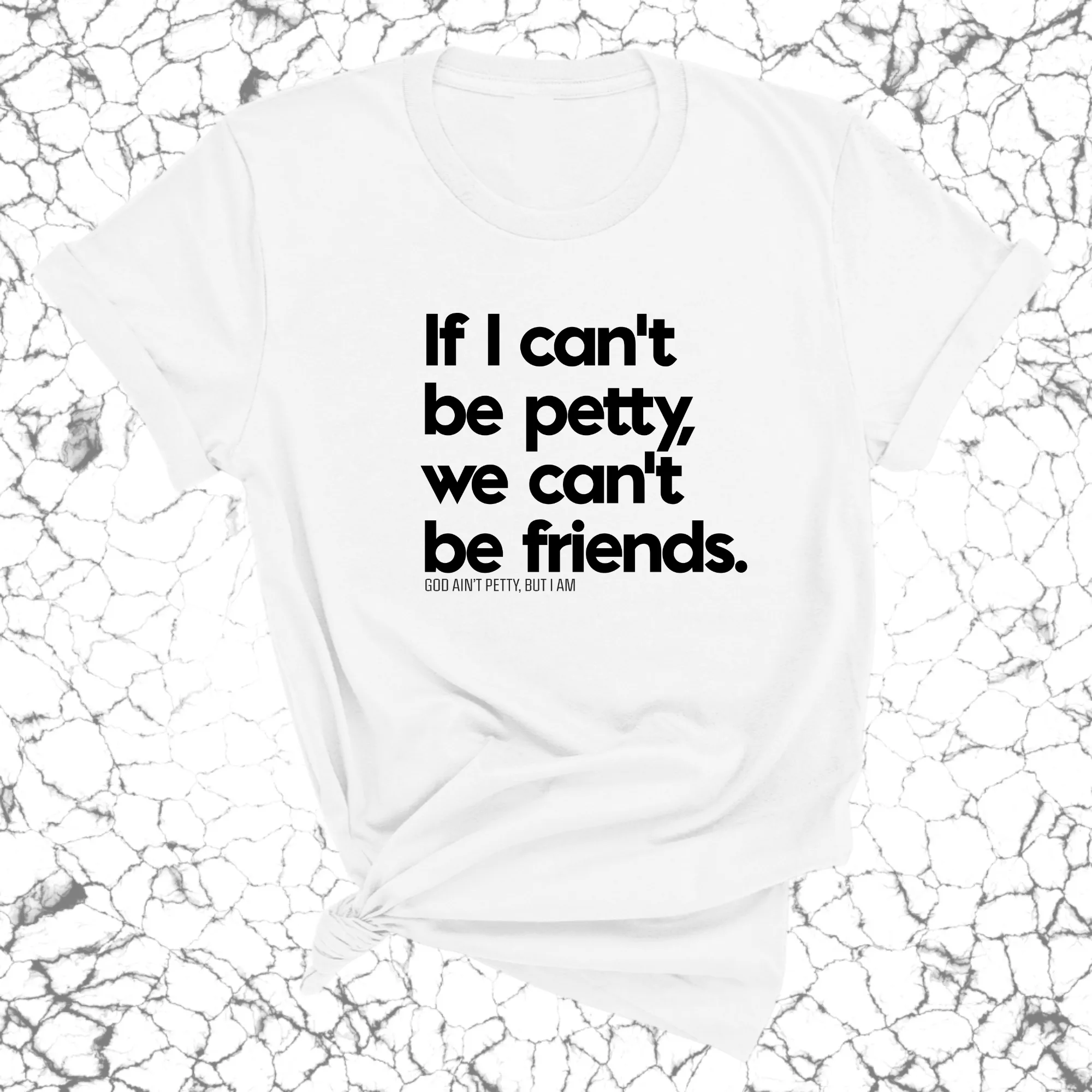 If I can't be petty we can't be friends Unisex Tee
