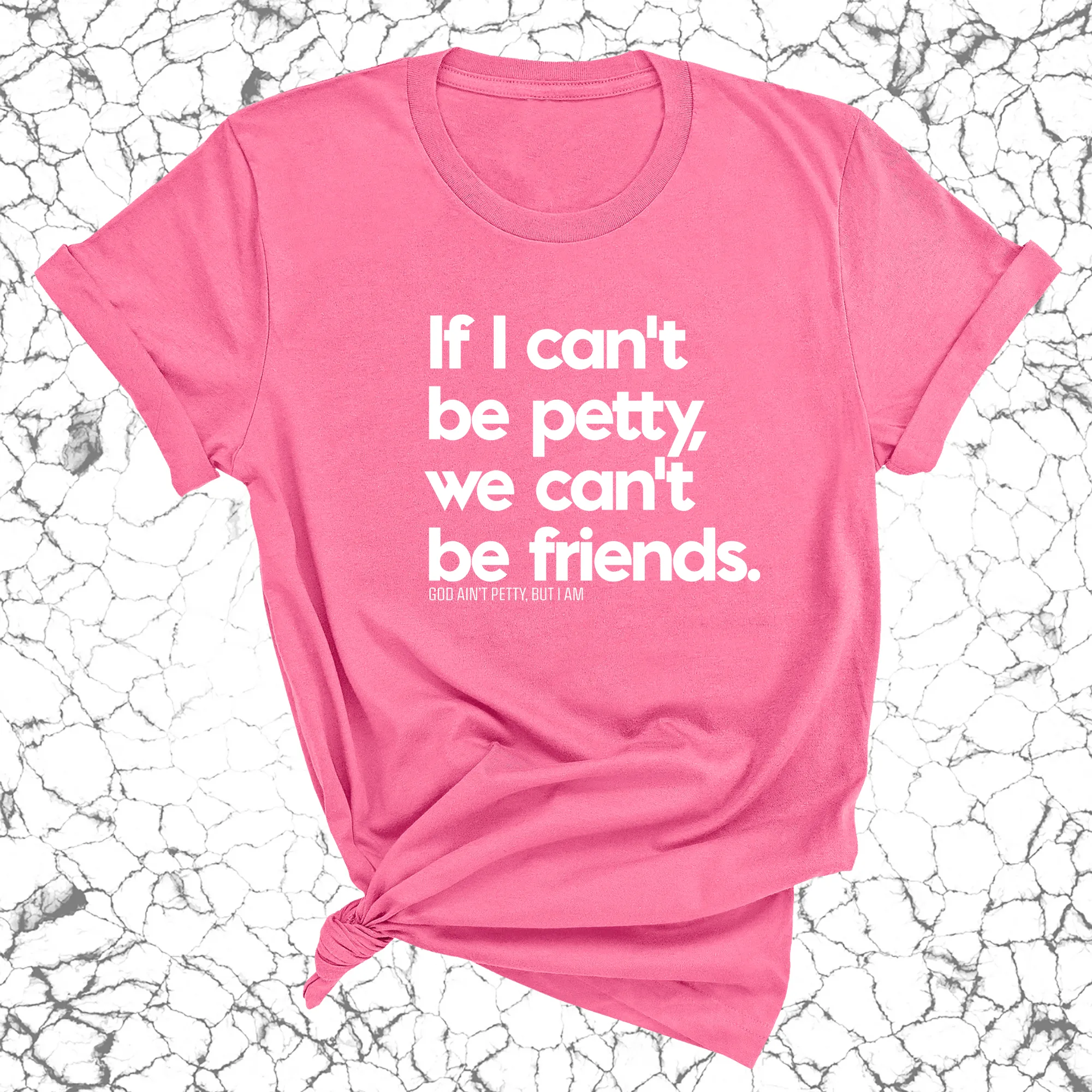 If I can't be petty we can't be friends Unisex Tee
