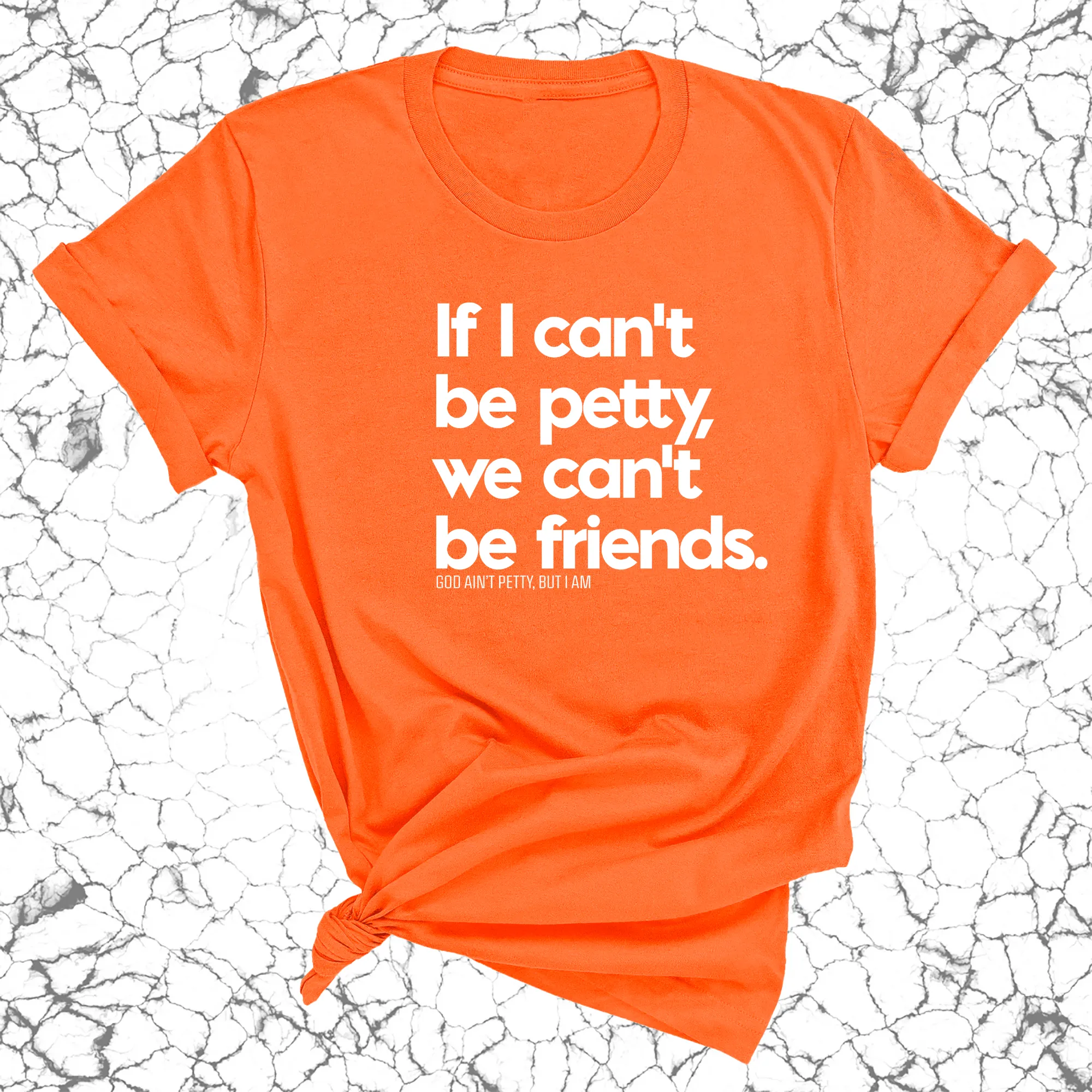 If I can't be petty we can't be friends Unisex Tee