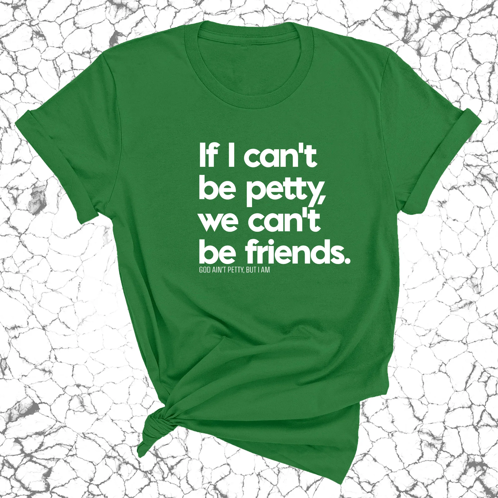 If I can't be petty we can't be friends Unisex Tee