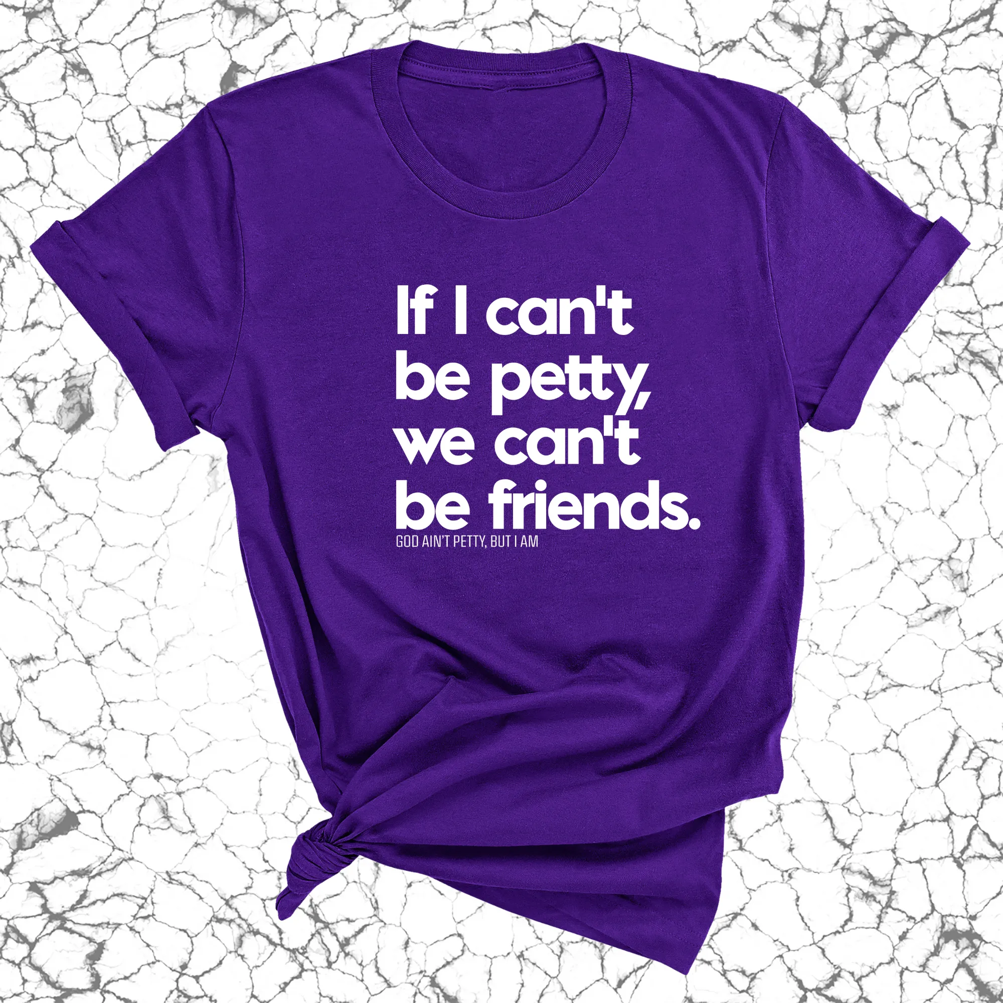 If I can't be petty we can't be friends Unisex Tee