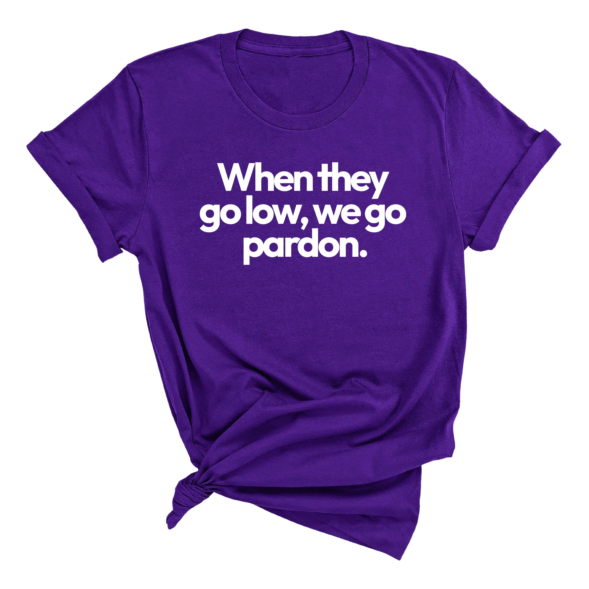 When They Go Low, We Go Pardon Unisex Tee
