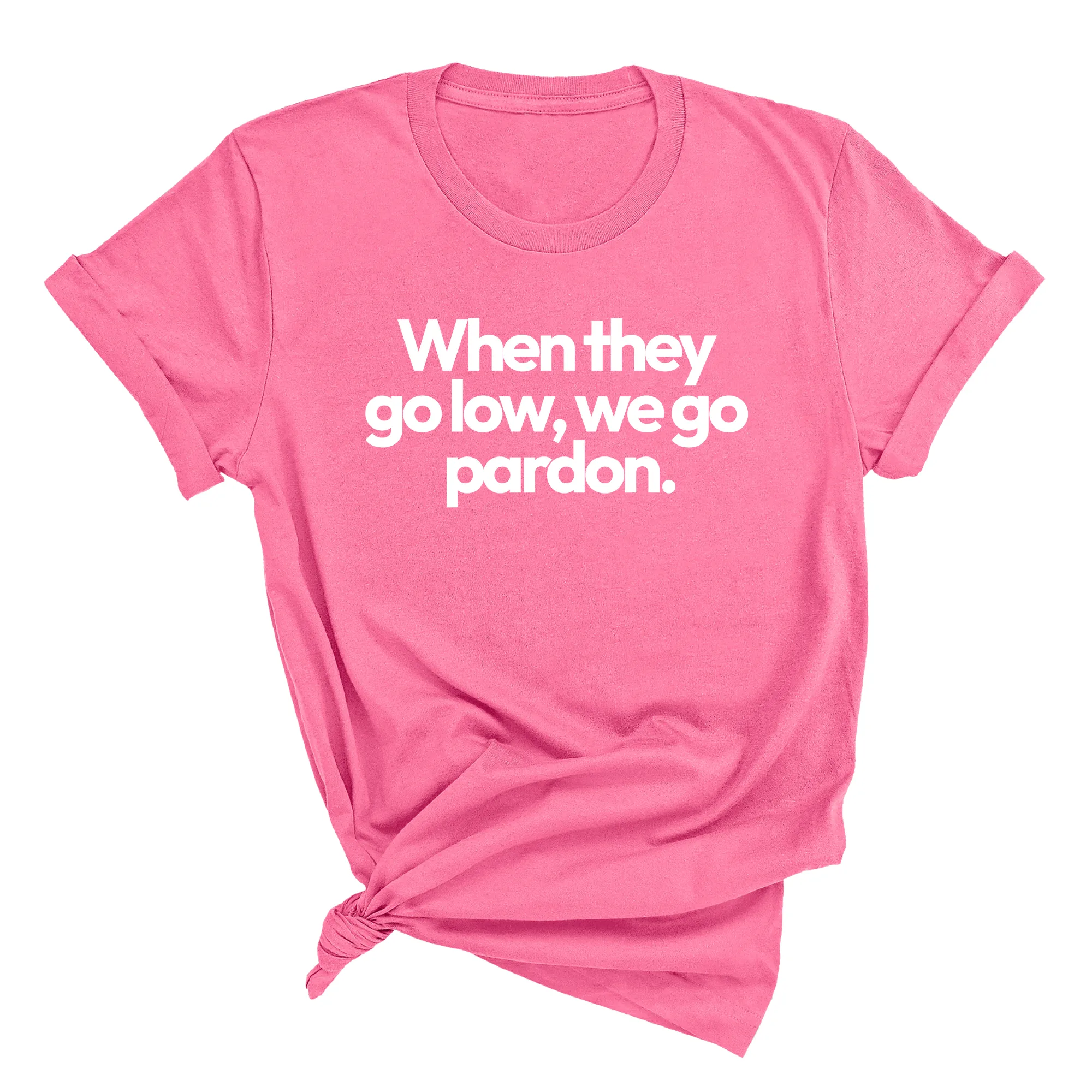 When They Go Low, We Go Pardon Unisex Tee