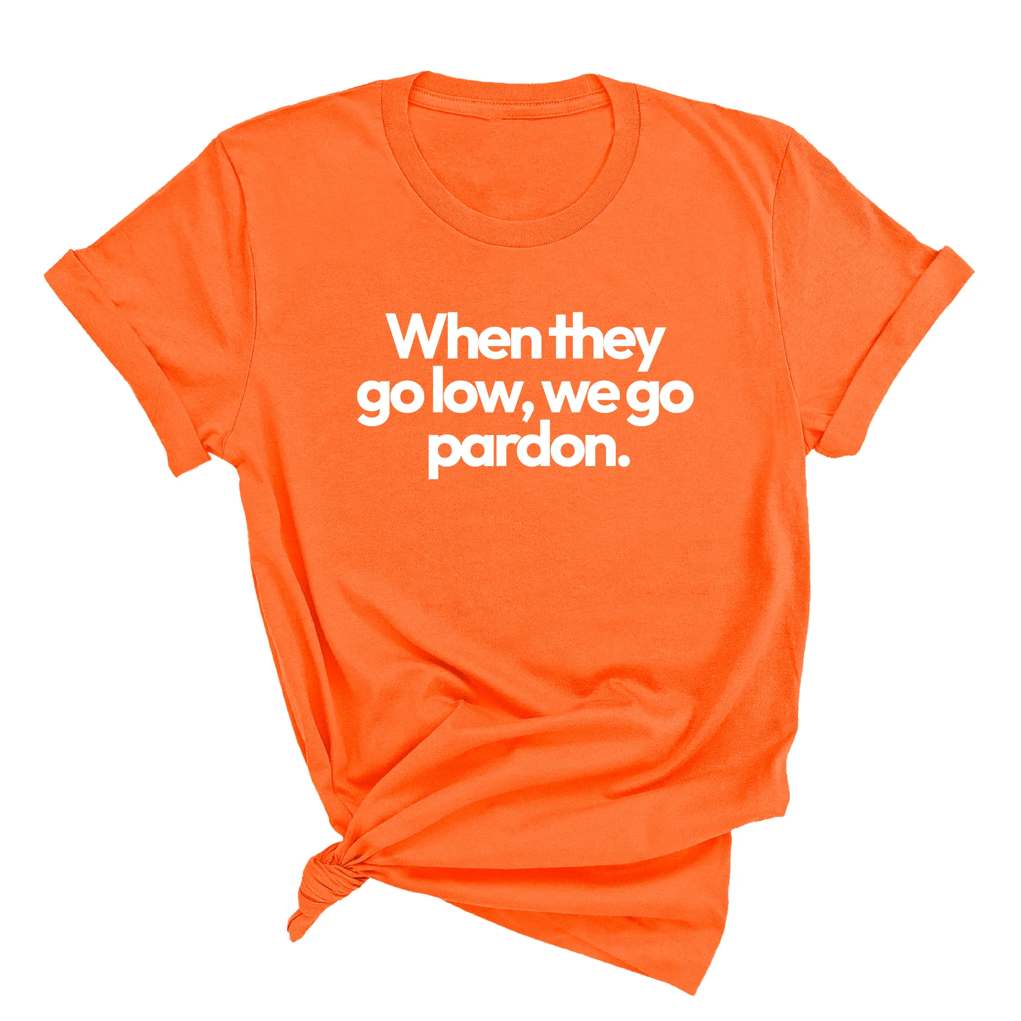 When They Go Low, We Go Pardon Unisex Tee